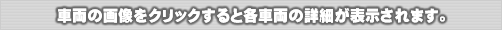 車両の画像をクリックすると各車両の詳細が表示されます。